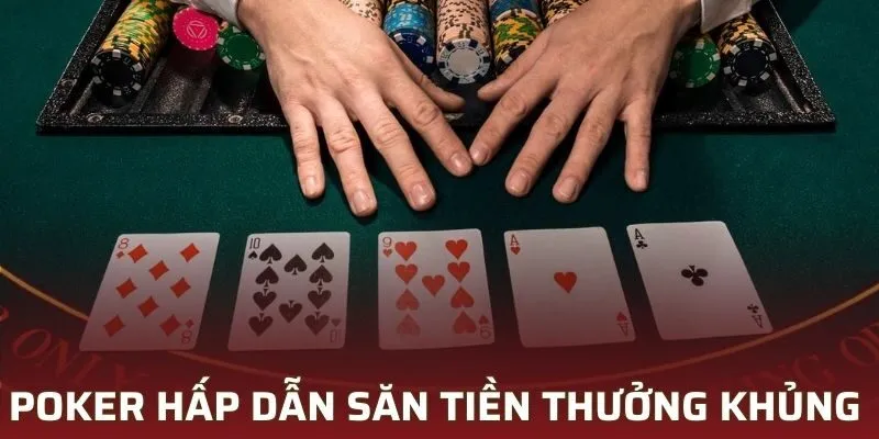 Poker hấp dẫn giúp săn tiền thưởng khủng
