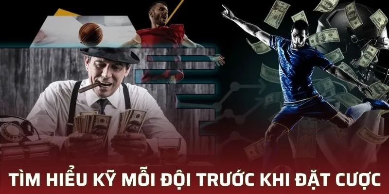 Tìm hiểu kỹ mỗi đội để có quyết định chính xác khi đặt cược